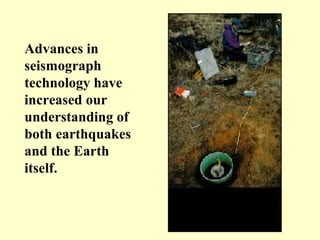 Advances in
seismograph
technology have
increased our
understanding of
both earthquakes
and the Earth
itself.

 