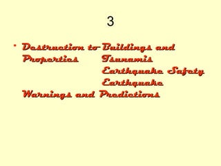 3
• Destruction to Buildings and
Properties
Tsunamis
Earthquake Safety
Earthquake
Warnings and Predictions

 