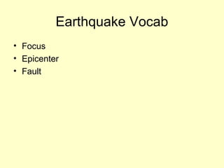 Earthquake Vocab
• Focus
• Epicenter
• Fault

 