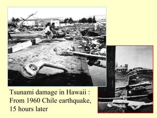 Tsunami damage in Hawaii :
From 1960 Chile earthquake,
15 hours later

 