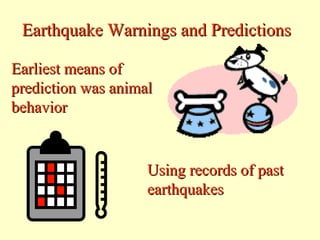 Earthquake Warnings and Predictions
Earliest means of
prediction was animal
behavior

Using records of past
earthquakes

 