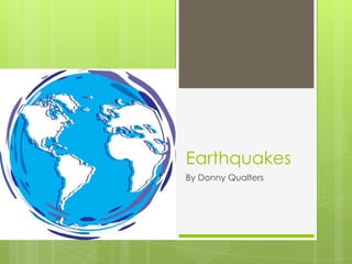 Earthquakes
By Donny Qualters
 