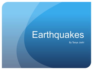 Earthquakes
By Tanya Joshi
 