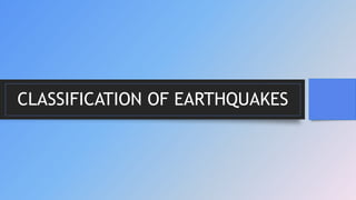 CLASSIFICATION OF EARTHQUAKES
 