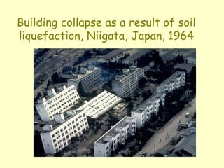 Building collapse as a result of soil
liquefaction, Niigata, Japan, 1964
 