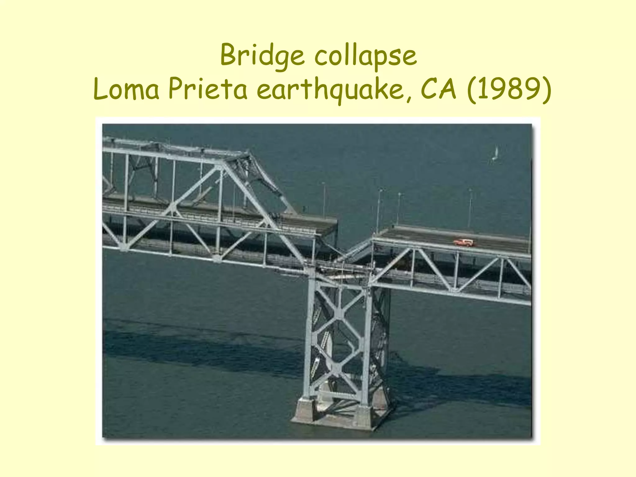 Bridge collapse
Loma Prieta earthquake, CA (1989)
 