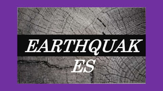 EARTHQUAK
ES
 