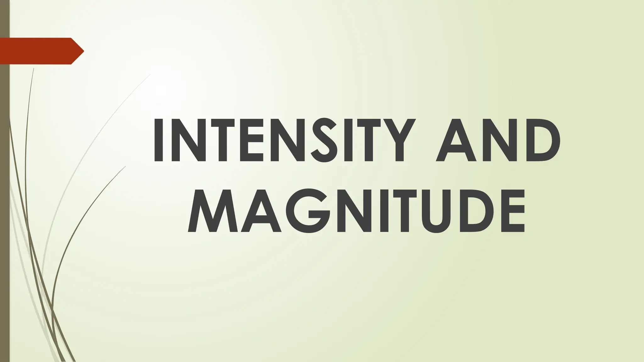 INTENSITY AND
MAGNITUDE
 