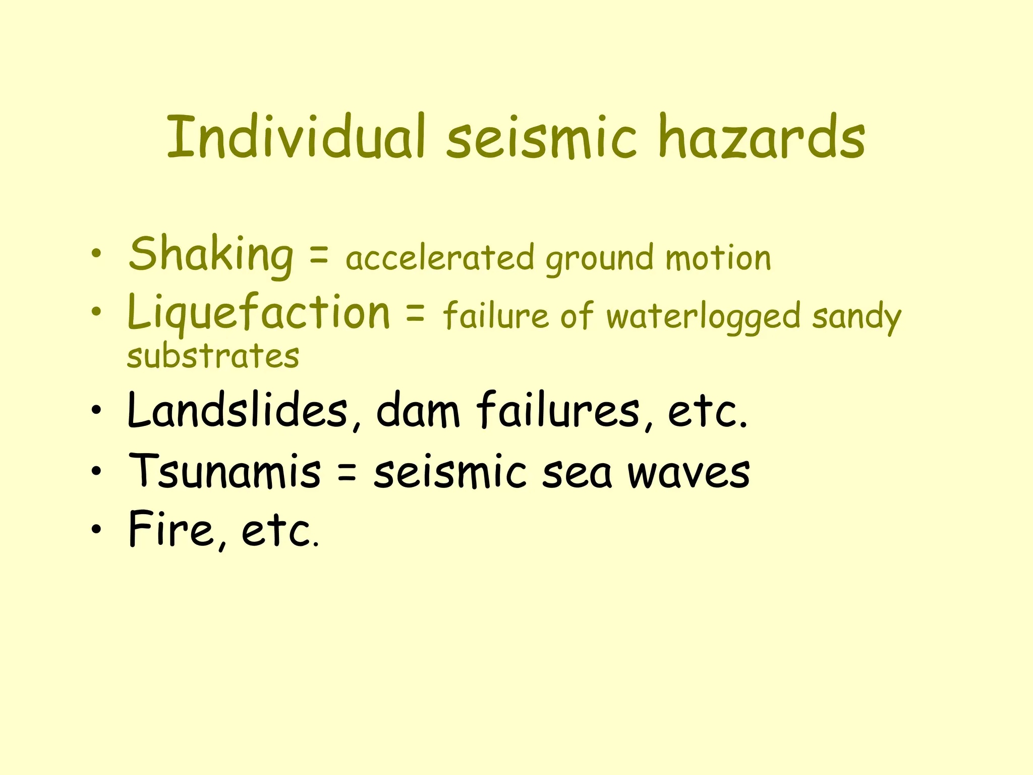 Individual seismic hazards
• Shaking = accelerated ground motion
• Liquefaction = failure of waterlogged sandy
substrates
• Landslides, dam failures, etc.
• Tsunamis = seismic sea waves
• Fire, etc.
 