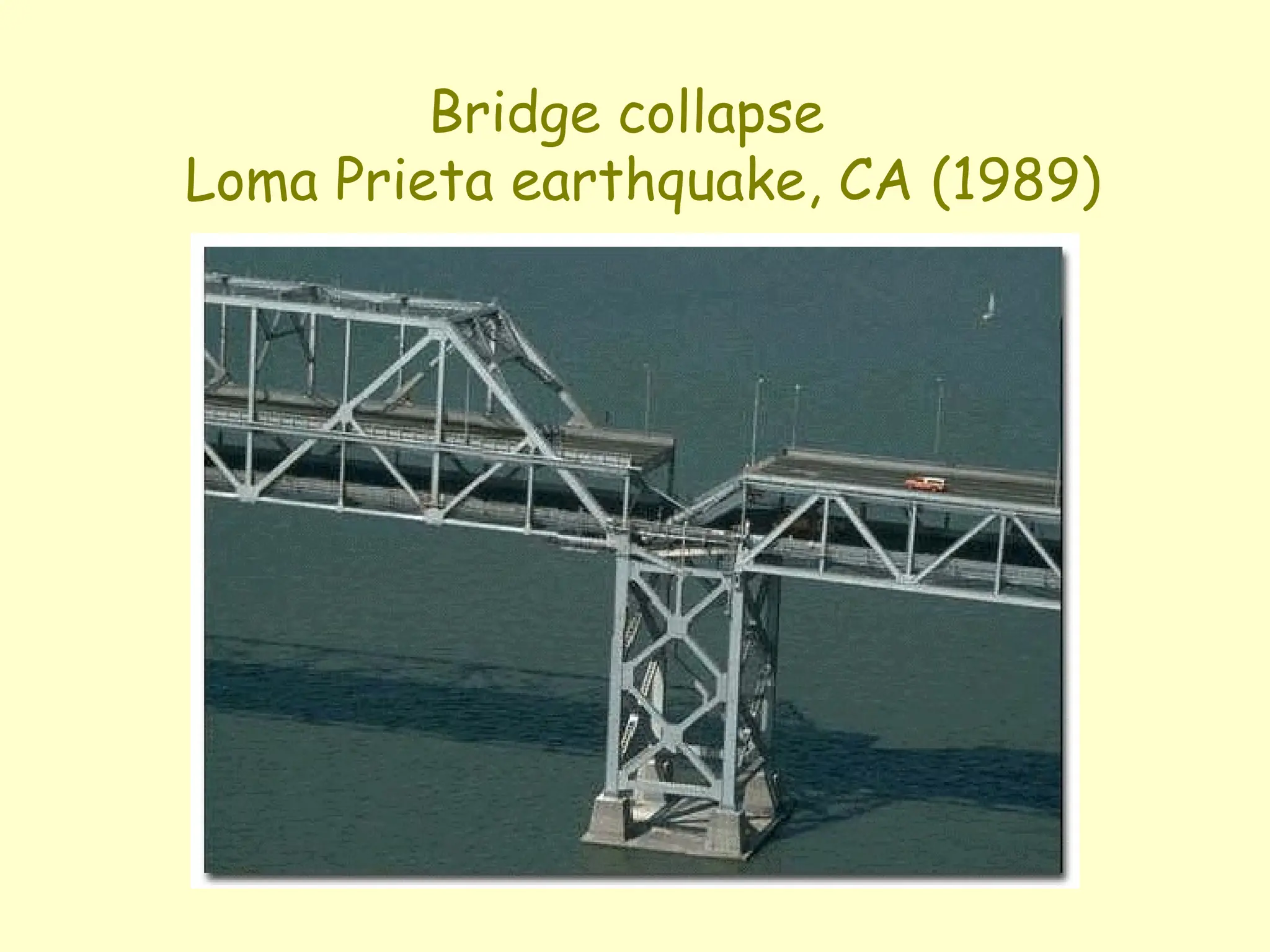 Bridge collapse
Loma Prieta earthquake, CA (1989)
 