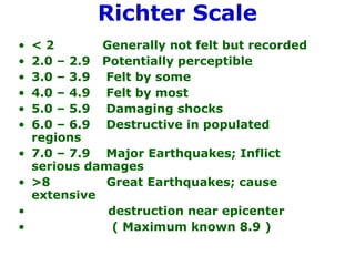 Richter Scale <ul><li>< 2  Generally not felt but recorded </li></ul><ul><li>2.0 – 2.9  Potentially perceptible  </li></ul...