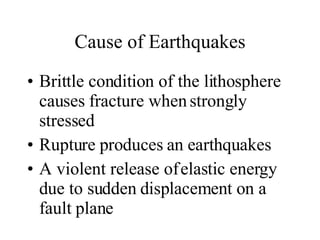 Cause of Earthquakes <ul><li>Brittle condition of the lithosphere causes fracture when strongly stressed </li></ul><ul><li...