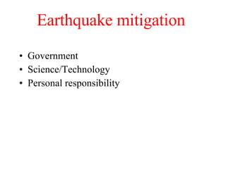 Earthquake mitigation  <ul><li>Government </li></ul><ul><li>Science/Technology </li></ul><ul><li>Personal responsibility <...