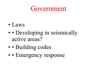 Government <ul><li>Laws </li></ul><ul><li>•  Developing in seismically active areas? </li></ul><ul><li>•  Building codes <...
