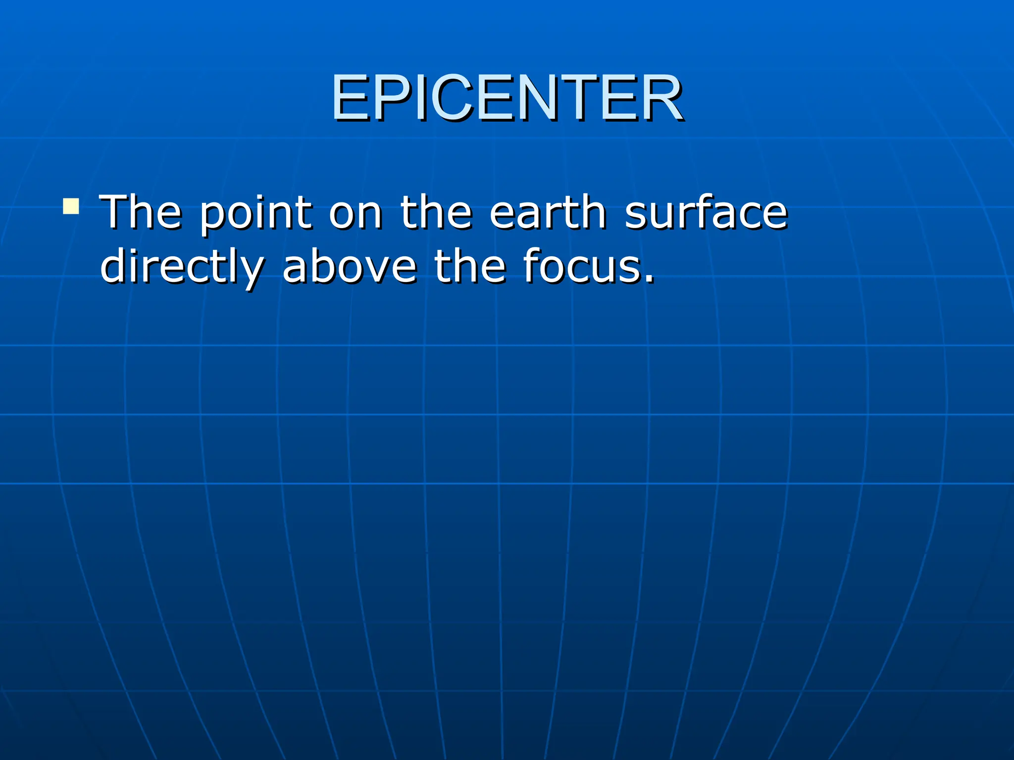 EPICENTER
EPICENTER

The point on the earth surface
The point on the earth surface
directly above the focus.
directly above the focus.
 