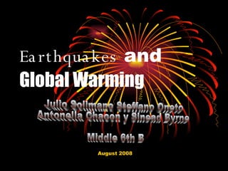 Earthquakes  and  Global Warming August 2008  Julio Solimano Steffano Oneto Antonella Chacon y Sinead Byrne  Middle 6th B 