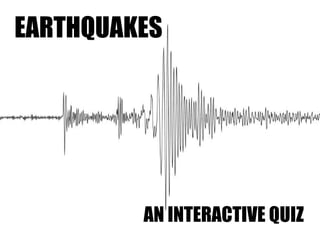 EARTHQUAKES AN INTERACTIVE QUIZ 