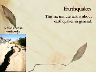 Earthquakes This six minute talk is about earthquakes in general. A road after an earthquake 