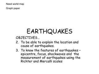 EARTHQUAKES ,[object Object],[object Object],[object Object],Need world map Graph paper 
