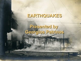 EARTHQUAKES Presented by  Georgios Patrinos 