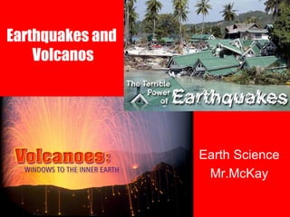 Earthquakes and  Volcanos Earth Science Mr.McKay 