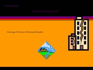 Protecting Structures
How structures react to earthquakes

Seismology: The Science of Predicting Earthquakes

 