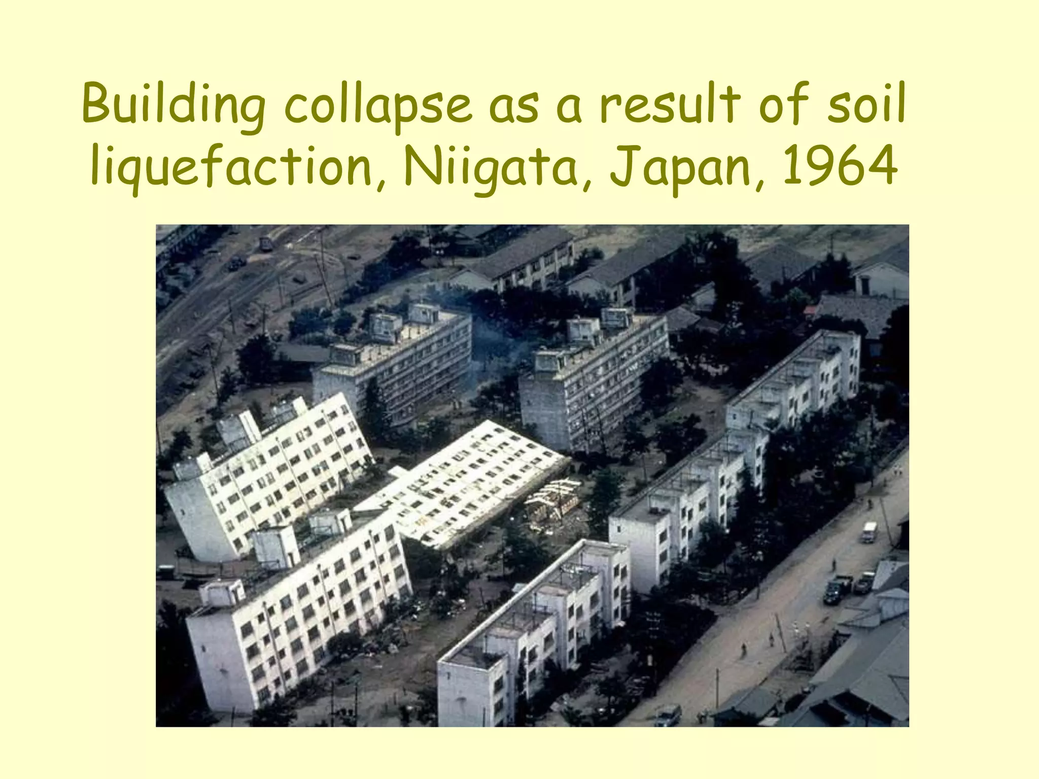 Building collapse as a result of soil
liquefaction, Niigata, Japan, 1964
 