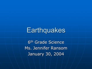 Earthquakes
6th Grade Science
Ms. Jennifer Ransom
January 30, 2004

 