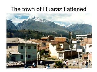 The town of Huaraz flattened
 