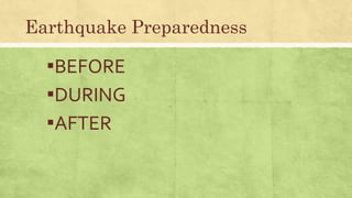 Earthquake Preparedness
▪BEFORE
▪DURING
▪AFTER
 