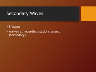 Secondary Waves
• S Waves
• Arrives at recording stations second
(secondary).
 