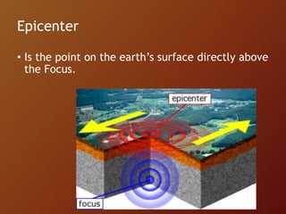 Epicenter
• Is the point on the earth’s surface directly above
the Focus.
 