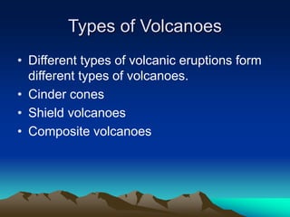 Types of Volcanoes
• Different types of volcanic eruptions form
different types of volcanoes.
• Cinder cones
• Shield volcanoes
• Composite volcanoes

 