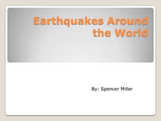 Earthquakes Around the World By: Spencer Miller 