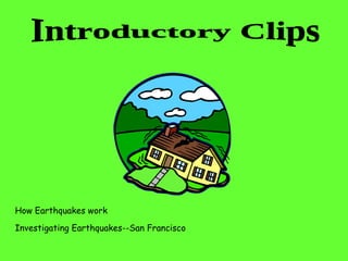 How Earthquakes work Investigating Earthquakes--San Francisco  Introductory Clips 
