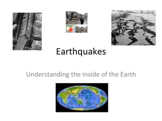 Earthquakes Understanding the inside of the Earth 