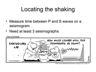 Locating the shaking
• Measure time between P and S waves on a
seismogram
• Need at least 3 seismographs
 