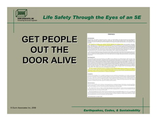Life Safety Through the Eyes of an SE



           GET PEOPLE
            OUT THE
           DOOR ALIVE




© Dunn Associates Inc, 2008
                                             Earthquakes, Codes, & Sustainability
 
