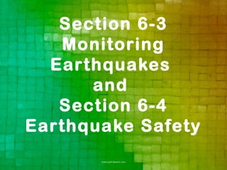 Section 6-3
   Monitoring
  Earthquakes
      and
   Section 6-4
Earthquake Safety
 