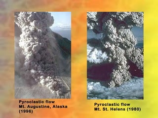 Pyroclastic flow
                        Pyroclastic flow
Mt. Augustine, Alaska
                        Mt. St. Helens (1980)
(1996)
 