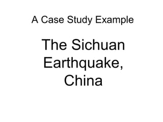 A Case Study Example
The Sichuan
Earthquake,
China
 