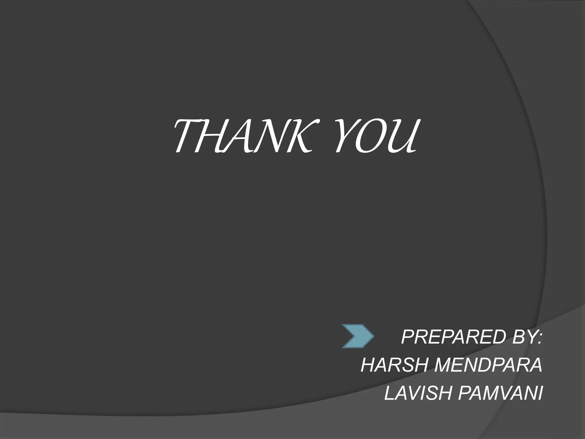 THANK YOU
PREPARED BY:
HARSH MENDPARA
LAVISH PAMVANI
 