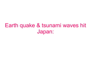 Earth quake & tsunami waves hit Japan: 