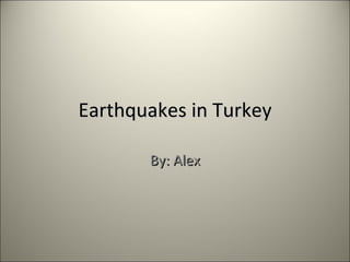Earthquakes in Turkey By: Alex 