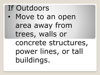 If Outdoors
• Move to an open
area away from
trees, walls or
concrete structures,
power lines, or tall
buildings.
 