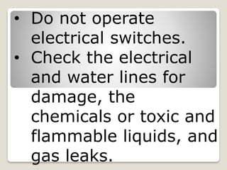 • Do not operate
electrical switches.
• Check the electrical
and water lines for
damage, the
chemicals or toxic and
flammable liquids, and
gas leaks.
 