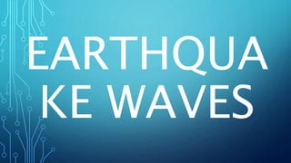 EARTHQUA
KE WAVES
 