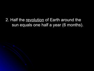 2. Half the  revolution  of Earth around the sun equals one half a year (6 months). 