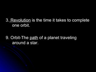3.  Revolution  is the time it takes to complete one orbit.  9. Orbit-The  path  of a planet traveling around a star. 