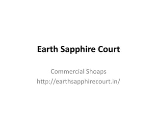 Earth Sapphire Court
Commercial Shoaps
http://earthsapphirecourt.in/
 